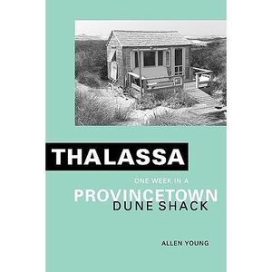 Thalassa: One Week in a Provincetown Dune Shack -- Allen Young